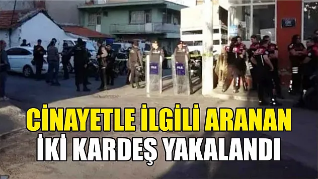 Cinayetle ilgili aranan iki kardeş yakalandı