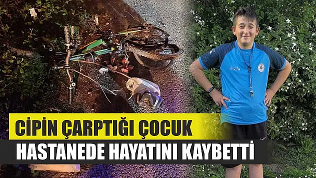 Cipin çarptığı çocuk, hastanede hayatını kaybetti