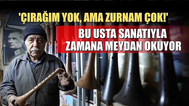 'Çırağım yok, ama zurnam çok!' Bu usta sanatıyla zamana meydan okuyor