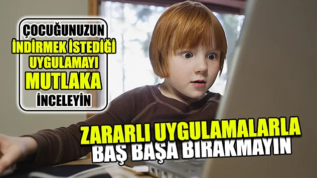 Çocuğunuzu Zararlı Uygulamalarla Baş Başa Bırakmayın