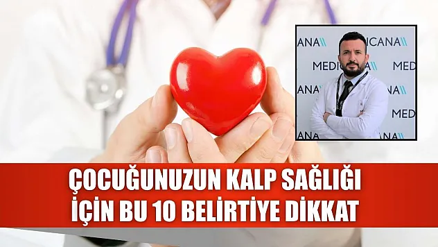 Çocuğunuzun kalp sağlığı için bu 10 belirtiye dikkat