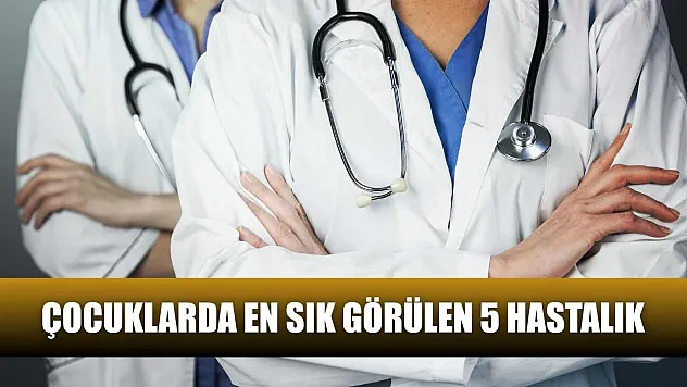 Çocuklarda en sık görülen 5 hastalık