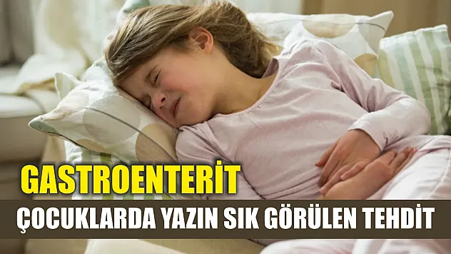 Çocuklarda yazın sık görülen tehdit: Gastroenterit