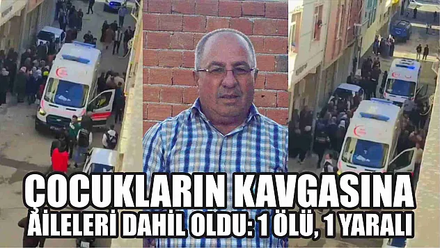 Çocukların kavgasına aileleri dahil oldu: 1 ölü, 1 yaralı