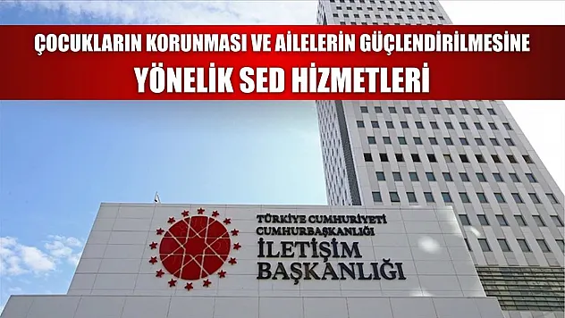 Çocukların Korunması ve Ailelerin Güçlendirilmesine Yönelik SED Hizmetleri