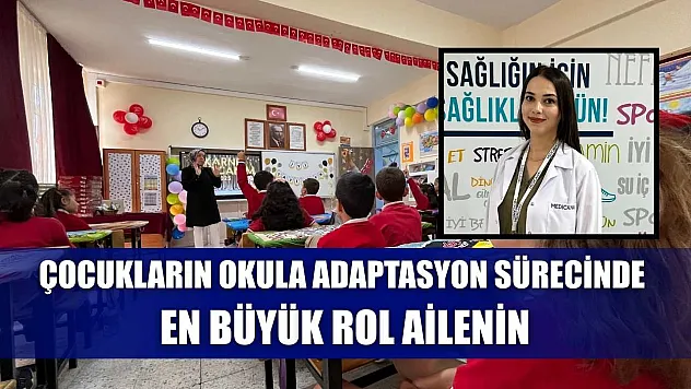 Çocukların okula adaptasyon sürecinde en büyük rol ailenin