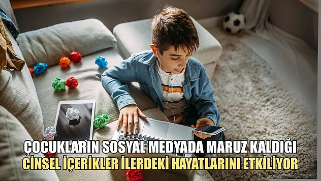 Çocukların sosyal medyada maruz kaldığı cinsel içerikler ilerdeki hayatlarını etkiliyor