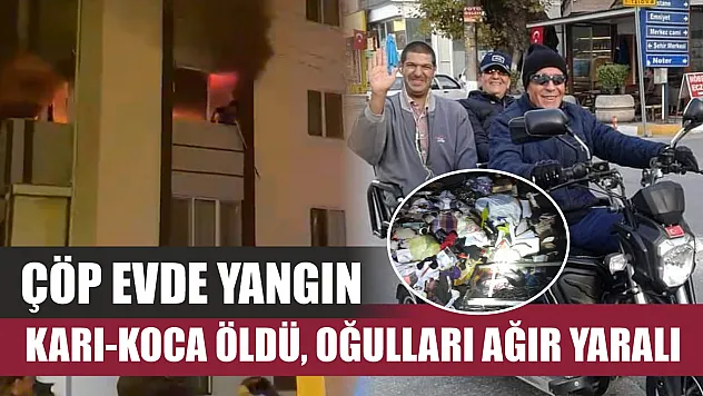 Çöp evde yangın: Karı-koca öldü, oğulları ağır yaralı