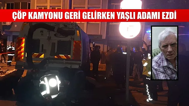 çöp kamyonu geri gelirken yaşlı adamı ezdi