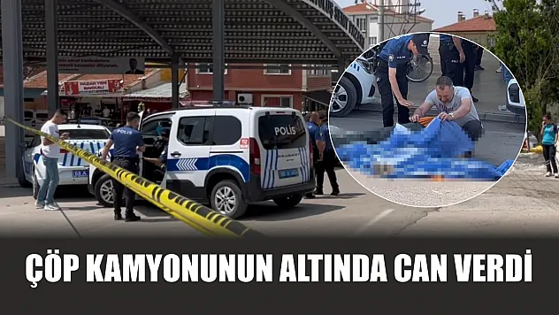 Çöp kamyonunun altında can verdi