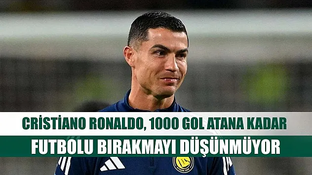 Cristiano Ronaldo, 1000 gol atana kadar futbolu bırakmayı düşünmüyor