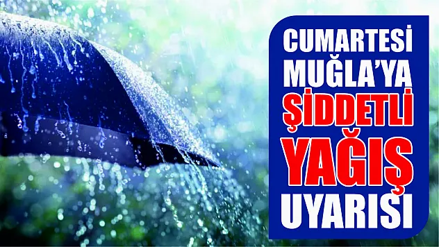Cumartesi Muğla'ya şiddetli yağış uyarısı