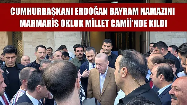 Cumhurbaşkanı Erdoğan Bayram namazını Marmaris Okluk Millet Camii'nde kıldı
