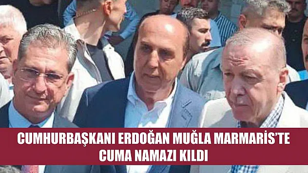 Cumhurbaşkanı Erdoğan Muğla Marmaris'te Cuma Namazı Kıldı