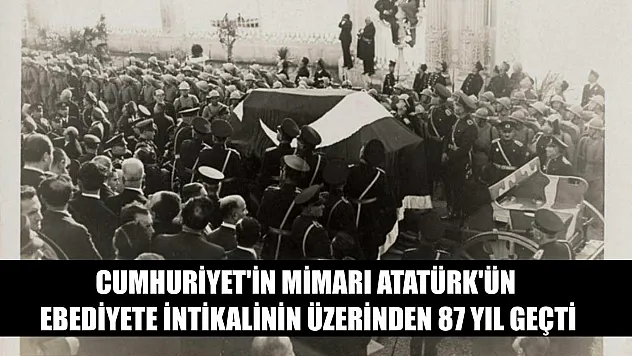 Cumhuriyet'in mimarı Atatürk'ün ebediyete intikalinin üzerinden 87 yıl geçti