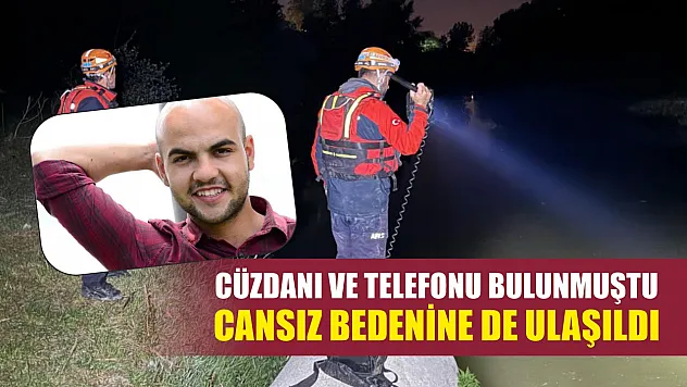 Cüzdanı ve telefonu bulunmuştu, cansız bedenine de ulaşıldı