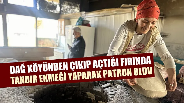 Dağ köyünden çıkıp açtığı fırında tandır ekmeği yaparak patron oldu