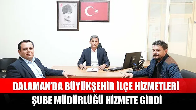 Dalaman'da Büyükşehir İlçe Hizmetleri Şube Müdürlüğü Hizmete Girdi