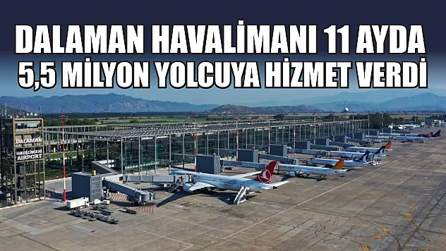 Dalaman Havalimanı 11 ayda 5,5 milyon yolcuya hizmet verdi