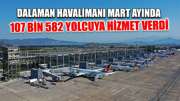 Dalaman Havalimanı Mart ayında 107 bin 582 yolcuya hizmet verdi