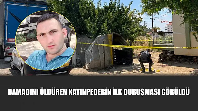 Damadını öldüren kayınpederin ilk duruşması görüldü