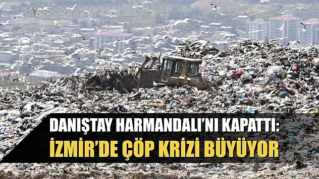Danıştay Harmandalı'nı kapattı: İzmir'de çöp krizi büyüyor