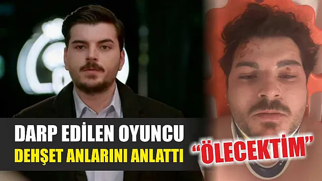 Darp edilen oyuncu dehşet anlarını anlattı: 'Ölecektim'