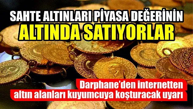 Darphane'den internetten altın alanları kuyumcuya koşturacak uyarı: Sahte altınları piyasanın altında satıyorlar