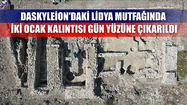 Daskyleion'daki Lidya mutfağında iki ocak kalıntısı gün yüzüne çıkarıldı