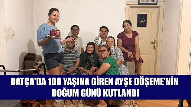 Datça'da 100 yaşına giren Ayşe Döşeme'nin doğum günü kutlandı