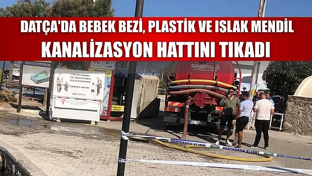 Datça'da bebek bezi, plastik ve ıslak mendil kanalizasyon hattını tıkadı