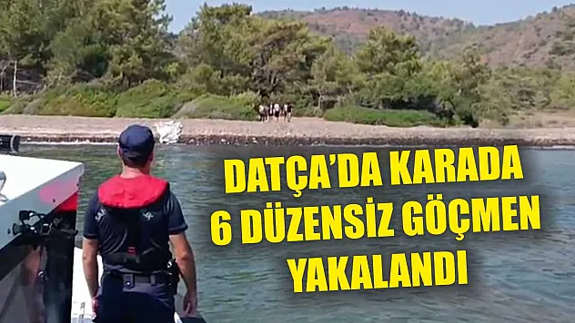 Datça'da karada 6 düzensiz göçmen yakalandı