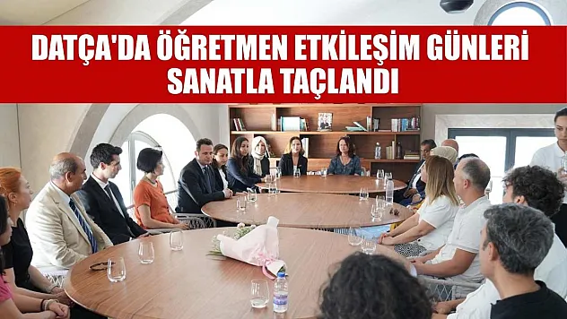 Datça'da Öğretmen Etkileşim Günleri sanatla taçlandı