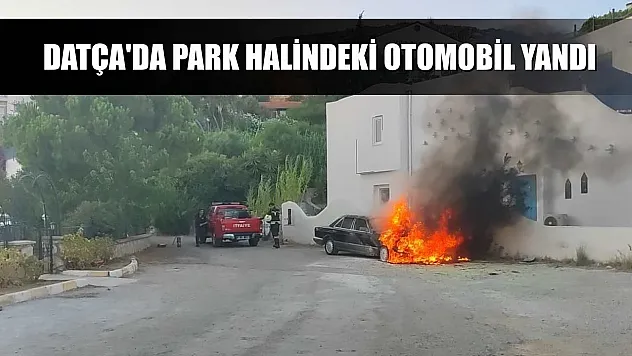 Datça'da park halindeki otomobil yandı