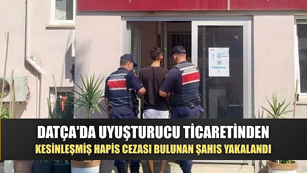 Datça'da uyuşturucu ticaretinden kesinleşmiş hapis cezası bulunan şahıs yakalandı