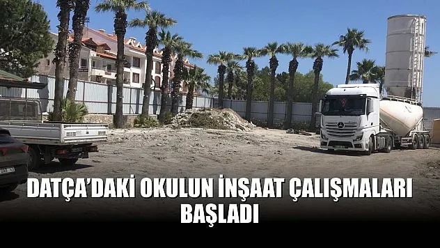 Datça'daki okulun inşaat çalışmaları başladı