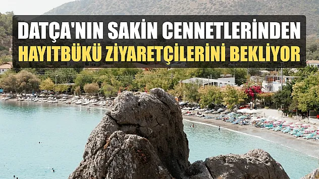 Datça'nın Sakin Cennetlerinden Hayıtbükü, Ziyaretçilerini Bekliyor