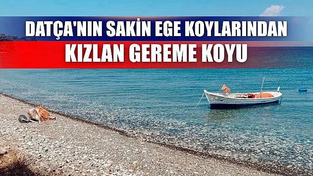 Datça'nın Sakin Ege Koylarından: Kızlan Gereme Koyu