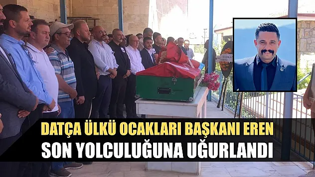 Datça Ülkü Ocakları Başkanı Eren, son yolculuğuna uğurlandı