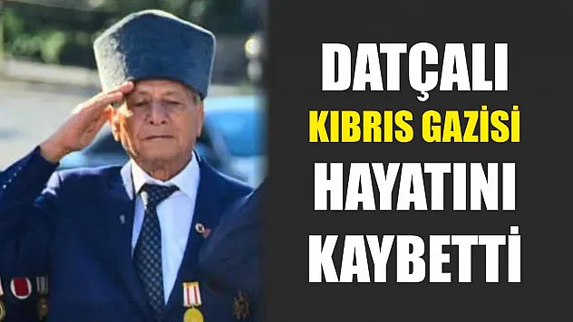 Datçalı Kıbrıs Gazisi hayatını kaybetti