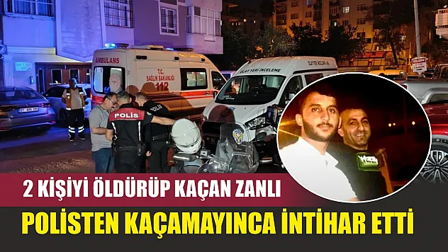 Dehşet: 2 kişiyi öldürüp kaçan zanlı, polisten kaçamayınca intihar etti