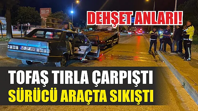 Dehşet anları! Tofaş tırla çarpıştı, sürücü araçta sıkıştı