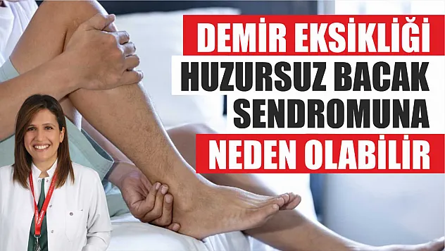 Demir eksikliği anemisi huzursuz bacak sendromuna neden olabilir