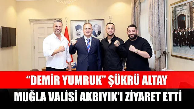 'Demir Yumruk' Şükrü Altay, Muğla Valisi Akbıyık'ı ziyaret etti
