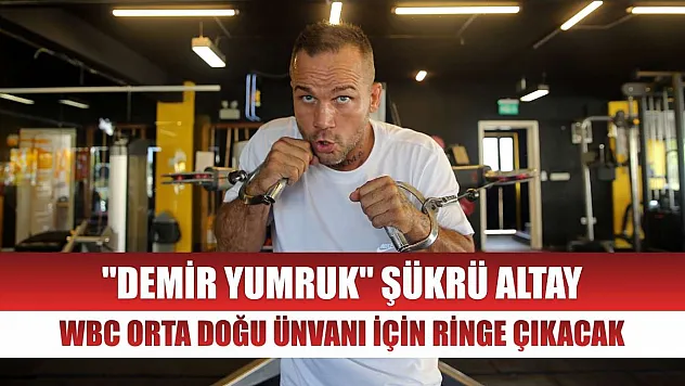 'Demir Yumruk' Şükrü Altay, WBC Orta Doğu ünvanı için ringe çıkacak