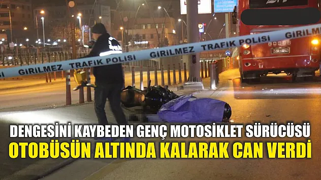 Dengesini kaybeden genç motosiklet sürücüsü otobüsün altında kalarak can verdi