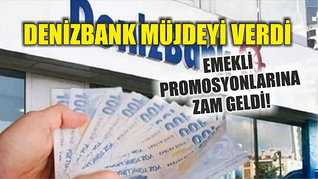 Denizbank müjdeyi verdi: Emekli promosyonlarına zam geldi