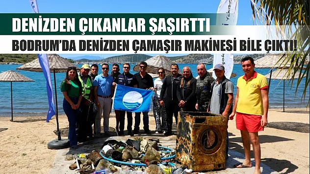 Denizden çıkanlar şaşırttı: Bodrum'da denizden çamaşır makinesi bile çıktı!