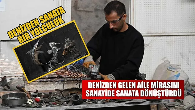Denizden gelen aile mirasını sanayide sanata dönüştürdü