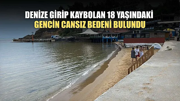 Denize girip kaybolan 18 yaşındaki gencin cansız bedeni bulundu
